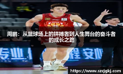 周鹏：从篮球场上的拼搏者到人生舞台的奋斗者的成长之路