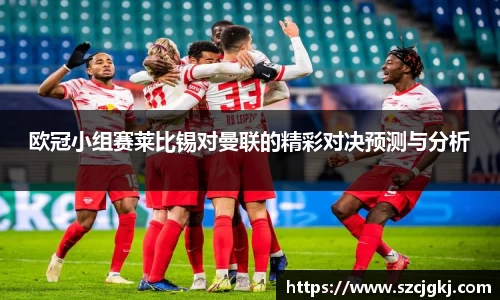欧冠小组赛莱比锡对曼联的精彩对决预测与分析
