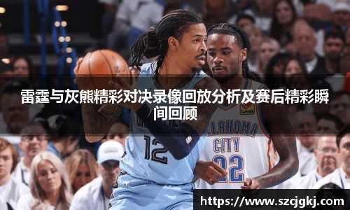 雷霆与灰熊精彩对决录像回放分析及赛后精彩瞬间回顾