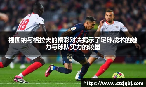 福图纳与格拉夫的精彩对决揭示了足球战术的魅力与球队实力的较量
