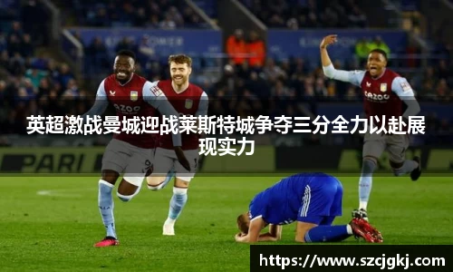 英超激战曼城迎战莱斯特城争夺三分全力以赴展现实力