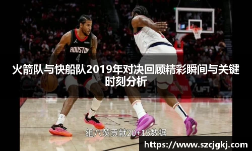 火箭队与快船队2019年对决回顾精彩瞬间与关键时刻分析