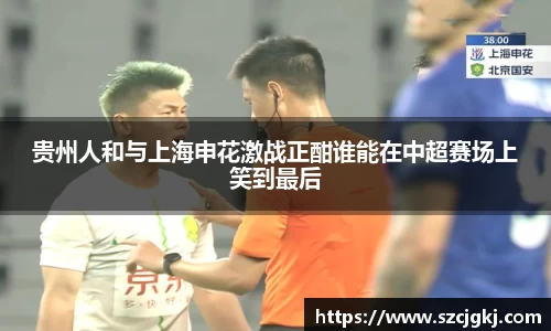 贵州人和与上海申花激战正酣谁能在中超赛场上笑到最后