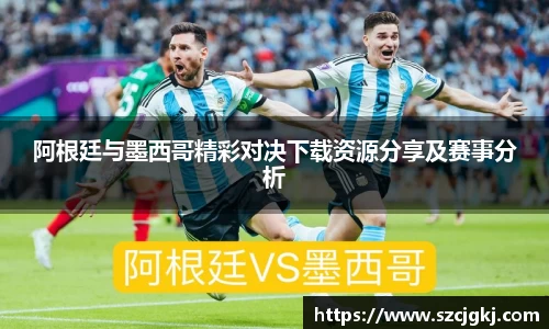 阿根廷与墨西哥精彩对决下载资源分享及赛事分析