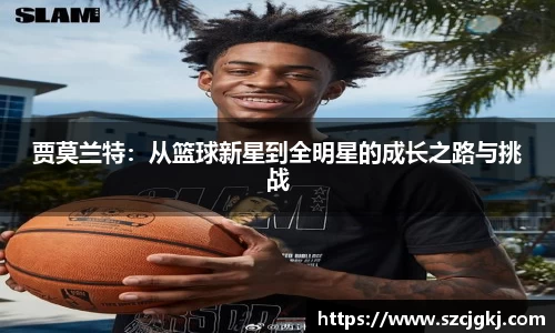 贾莫兰特：从篮球新星到全明星的成长之路与挑战