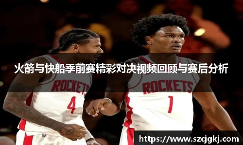 火箭与快船季前赛精彩对决视频回顾与赛后分析